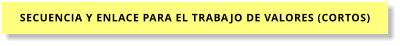 SECUENCIA Y ENLACE PARA EL TRABAJO DE VALORES (CORTOS)