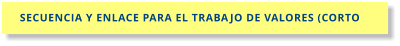 SECUENCIA Y ENLACE PARA EL TRABAJO DE VALORES (CORTOS)