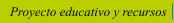 Proyecto educativo y recursos